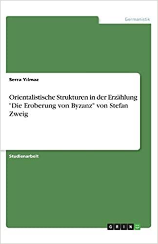 okumak Orientalistische Strukturen in der Erzählung &quot;Die Eroberung von Byzanz&quot; von Stefan Zweig