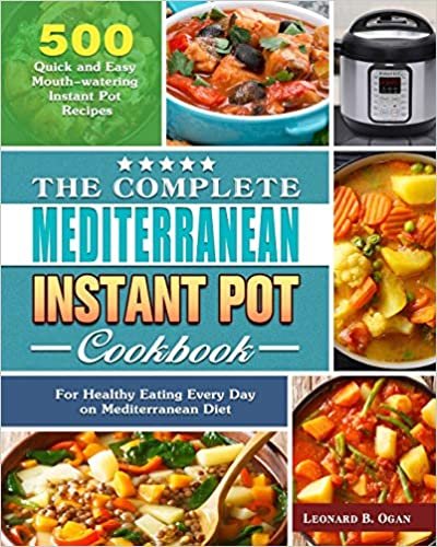 okumak The Complete Mediterranean Instant Pot Cookbook: 500 Quick and Easy Mouth-watering Instant Pot Recipes for Healthy Eating Every Day on Mediterranean Diet