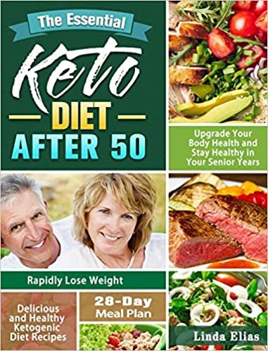 okumak The Essential Keto Diet After 50: Delicious and Healthy Ketogenic Diet Recipes to Rapidly Lose Weight, Upgrade Your Body Health and Stay Healthy in Your Senior Years. ( 28-Day Meal Plan )