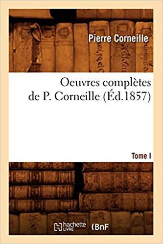 okumak Oeuvres complètes de P. Corneille. Tome I (Éd.1857) (Litterature)