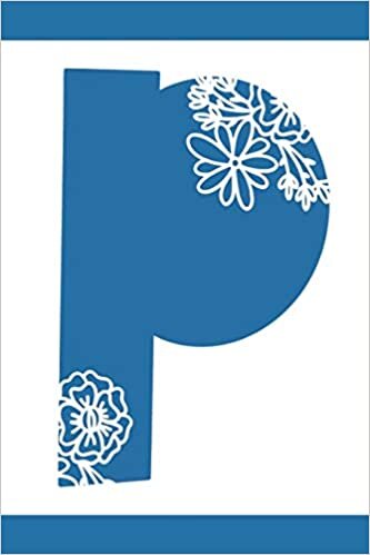 okumak P: Initial P Monogram Notebook Journal Gift Blue Floral design (Blue Feminine Flowers Monogram Journals, Band 16)
