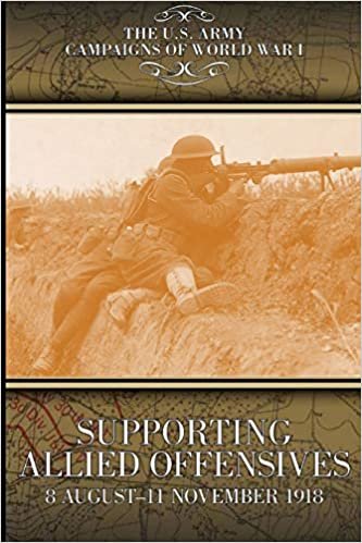 Supporting Allied Offensives 8 August-11 November 1918: U.S. Army Campaigns of World War I