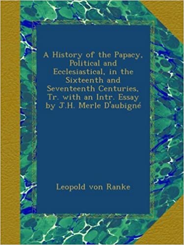 okumak A History of the Papacy, Political and Ecclesiastical, in the Sixteenth and Seventeenth Centuries, Tr. with an Intr. Essay by J.H. Merle D&#39;aubigné