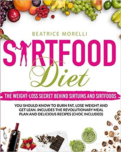 okumak Sirtfood Diet: The Weight-Loss Secret Behind Sirtuins and Sirtfoods You Should Know to Burn Fat, Lose Weight and Get Lean. Includes the Revolutionary Meal Plan and Delicious Recipes (Choc Included)