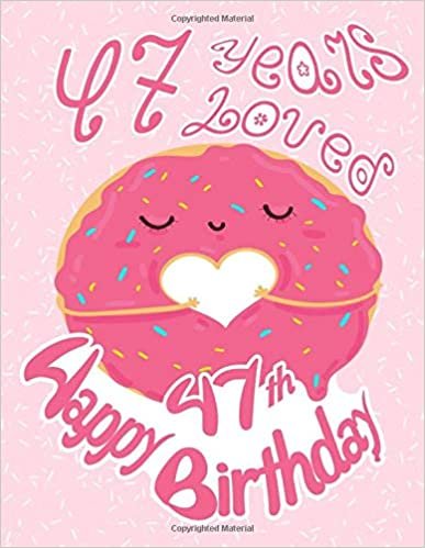 okumak Happy 47th Birthday: 47 Years Loved, Sweet and Sprinkled with Love this Birthday Book can be used as a Journal or Notebook.  Great Birthday Gift!  Way Better Than a Birthday Card!