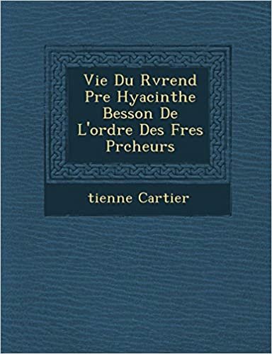 okumak Vie Du R V Rend P Re Hyacinthe Besson de L&#39;Ordre Des Fr Es PR Cheurs