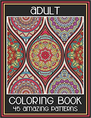 Adult Coloring Book 45 Amazing Patterns: Beautiful Mandala Designs to Soothe the Soul - Color to Relax Create and Stress Relieving