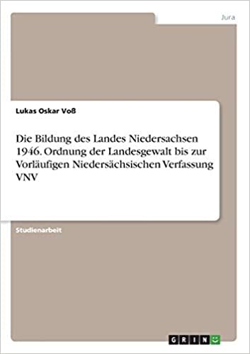 Die Bildung des Landes Niedersachsen 1946. Ordnung der Landesgewalt bis zur Vorlaufigen Niedersachsischen Verfassung VNV