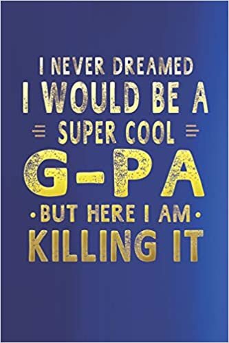 okumak I Never Dreamed I Would Be A Super Cool G-Pa But Here I Am Killing It: Family life grandpa dad men father&#39;s day gift love marriage friendship ... Memory dating Journal Blank Lined Note Book