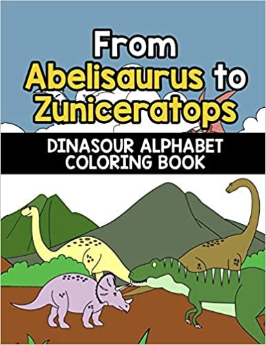 okumak From Abelisaurus to Zuniceratops: A Dinosaur Alphabet Coloring Book for Kids who Love Prehistoric Animals