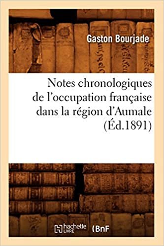 okumak Notes chronologiques de l&#39;occupation française dans la région d&#39;Aumale, (Éd.1891) (Histoire)