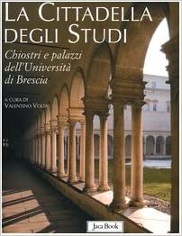 okumak La cittadella degli studi. Chiostri e palazzi dell&#39;Università di Brescia