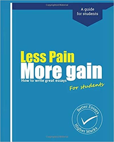 Less Pain, More Gain. How to write great essays (BEREFA)