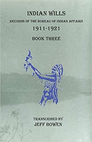 okumak Indian Wills, 1911-1921 Book Three: Records of the Bureau of Indian Affairs