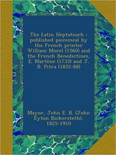 okumak The Latin Heptateuch : published piecemeal by the French printer William Morel (1560) and the French Benedictines, E. Martène (1733) and J. B. Pitra (1852-88)