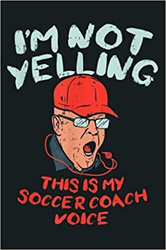 okumak I M Not Yelling This Is Just My Soccer Coach Voice: Notebook Planner - 6x9 inch Daily Planner Journal, To Do List Notebook, Daily Organizer, 114 Pages