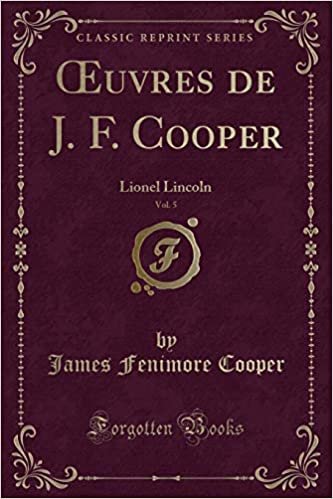 okumak Œuvres de J. F. Cooper, Vol. 5: Lionel Lincoln (Classic Reprint)