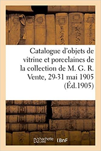 okumak Catalogue d&#39;objets de vitrine et anciennes porcelaines de Sèvres, pâte tendre, de Chine: et de Saxe de la collection de M. G. R. Vente, 29-31 mai 1905 (Littérature)