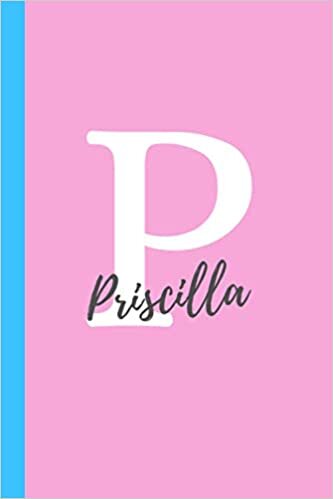 okumak Letter &quot;P&quot; is for Priscilla Journal Notebook: A personalized notebook and gift made just for Priscilla (6x9 in lined notebook, perfect as a journal or diary for girls)