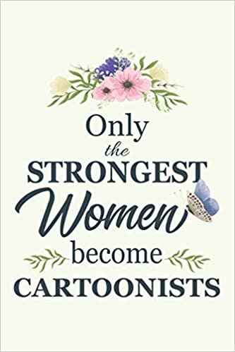 Only The Strongest Women Become Cartoonists: Notebook - Diary - Composition - 6x9 - 120 Pages - Cream Paper - Blank Lined Journal Gifts For Cartoonists - Thank You Gifts For Female Cartoonist