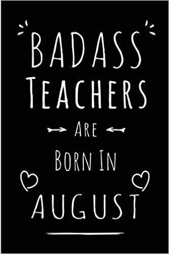 okumak Badass Teachers Are Born In August: Blank Lined Teacher Journal Notebook Diary as Funny Birthday, Welcome, Farewell, Appreciation, Thank You, ... gifts ( Alternative to B-day present card )