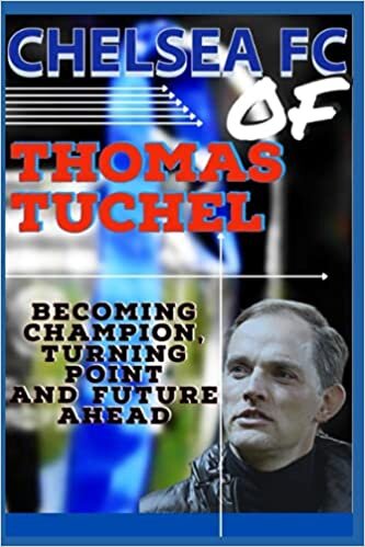 okumak Chelsea Fc: Of Thomas Tuchel - Becoming Champion, Mandate, Turning Point And Future Ahead
