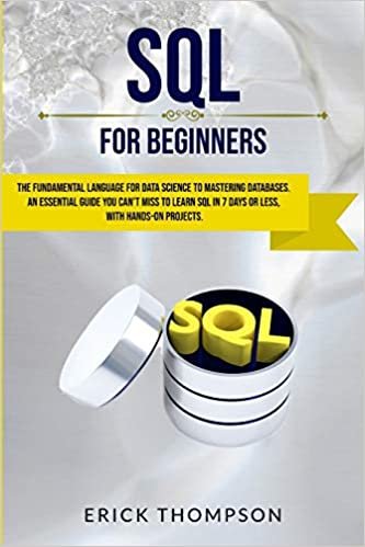 okumak Sql for Beginners: The Fundamental Language for Data Science to Mastering Databases. An Essential Guide you Can&#39;t Miss to Learn Sql in 7 Days or Less, with Hands-on Projects.