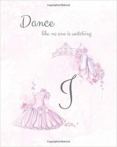okumak J ~ Dance Like No One is Watching: Ballet Monogram Initial &#39;J&#39; Notebook ~ Ballerina Letter J Journal ~ 8x10 (Monogram Ballet 102 Lined)