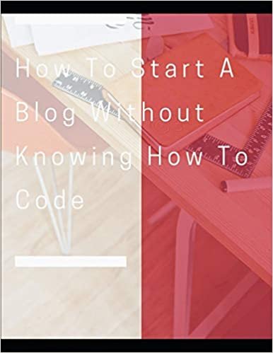 okumak How To Start A Blog Without Knowing How To Code: How to Create Killer Blogs That Engage Customers and Ignite Your Business