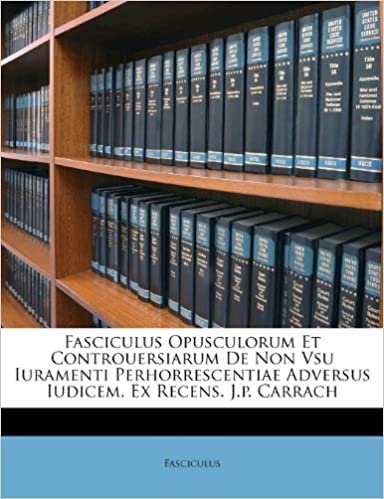okumak Fasciculus Opusculorum Et Controuersiarum De Non Vsu Iuramenti Perhorrescentiae Adversus Iudicem, Ex Recens. J.p. Carrach