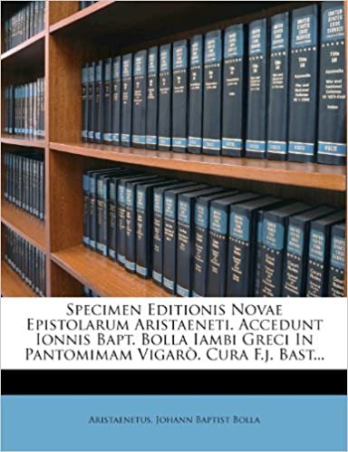 okumak Specimen Editionis Novae Epistolarum Aristaeneti. Accedunt Ionnis Bapt. Bolla Iambi Greci In Pantomimam Vigarò. Cura F.j. Bast...