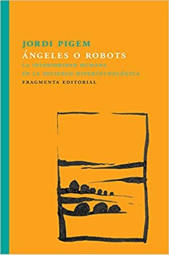 okumak Ángeles O Robots: La Interioridad Humana En La Sociedad Hipertecnológica