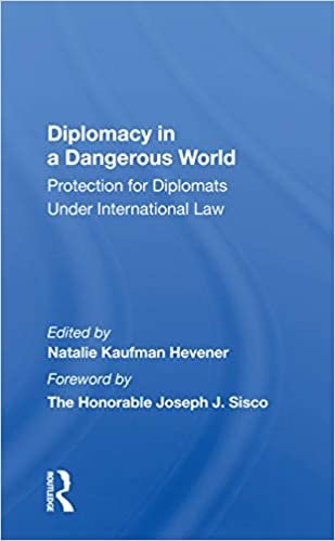 okumak Diplomacy in a Dangerous World: Protection for Diplomats Under International Law
