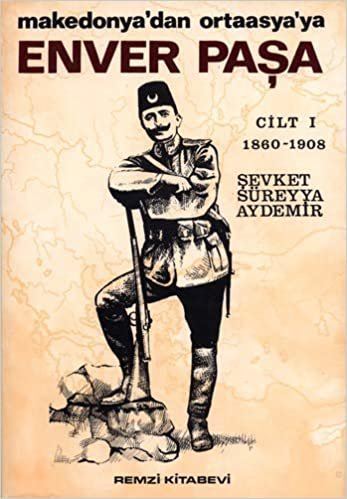 okumak Enver Paşa Cilt 1: Makedonya&#39;dan Ortaasya&#39;ya 1860-1908