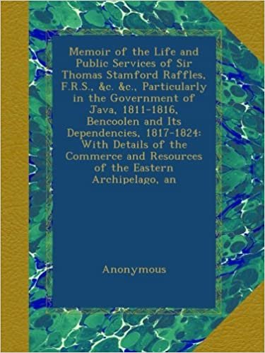 okumak Memoir of the Life and Public Services of Sir Thomas Stamford Raffles, F.R.S., &amp;c. &amp;c., Particularly in the Government of Java, 1811-1816, Bencoolen ... and Resources of the Eastern Archipelago, an