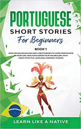 okumak Portuguese Short Stories for Beginners Book 1: Over 100 Dialogues &amp; Daily Used Phrases to Learn Portuguese in Your Car. Have Fun &amp; Grow Your ... Lessons (Brazilian Portuguese for Adults)