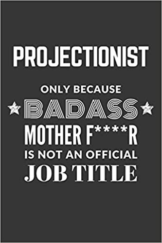 okumak Projectionist Only Because Badass Mother F****R Is Not An Official Job Title Notebook: Lined Journal, 120 Pages, 6 x 9, Matte Finish