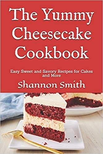 okumak The Yummy Cheesecake Cookbook: Easy Sweet and Savory Recipes for Cakes and More