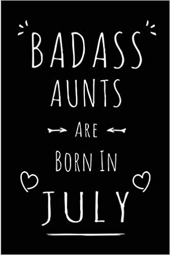 okumak Badass Aunts Are Born In July: Blank Lined Funny Aunt - Auntie Journal Notebooks Diary as Birthday, Welcome, Farewell, Appreciation, Thank You, ... women( Alternative to B-day present card )