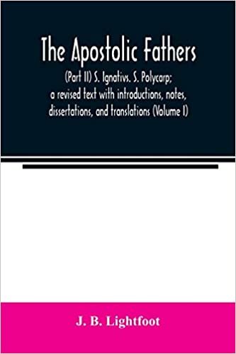 okumak The Apostolic Fathers: (Part II) S. Ignativs. S. Polycarp; a revised text with introductions, notes, dissertations, and translations (Volume I)
