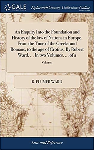 okumak An Enquiry Into the Foundation and History of the law of Nations in Europe, From the Time of the Greeks and Romans, to the age of Grotius. By Robert Ward, ... In two Volumes. ... of 2; Volume 1