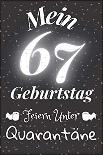 okumak Mein 67 Geburtstag Feiern Unter Quarantäne: Geschenk Notizbuch A5 Liniert / Geburtstagsgeschenk Fur Freund oder Familie / Geschenkideen