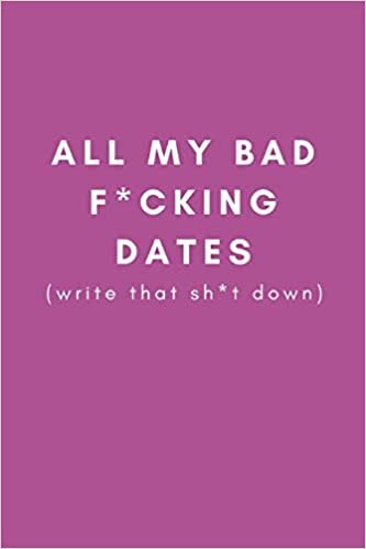okumak All My Bad F*cking Dates (write that sh*t down): Funny Gag Dating Diary Journal (Joke Presents For Female Best Friends, Sisters and Single Women (Blank Lined Journal)