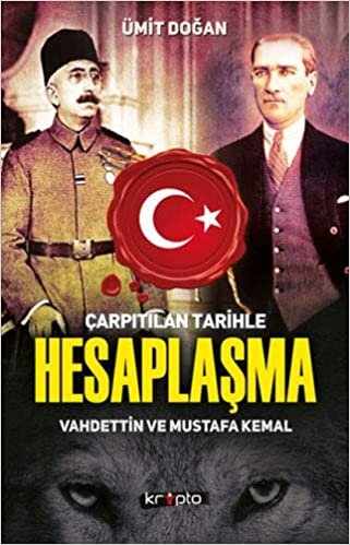 okumak Çarpıtılan Tarihle Hesaplaşma: Vahdettin ve Mustafa Kemal