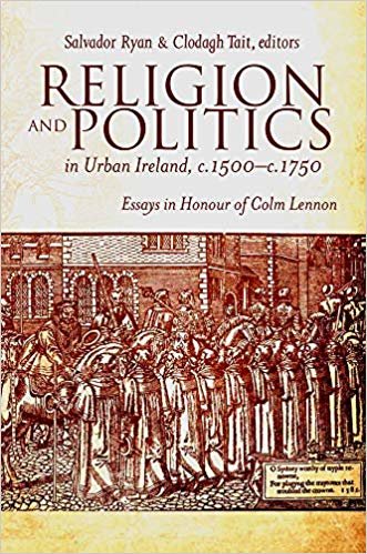 okumak Religion and Politics in Urban Ireland, C.1500-C.1750 : Essays in Honour of Colm Lennon