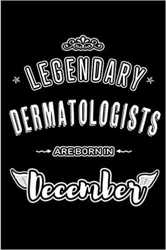 okumak Legendary Dermatologists are born in December: Blank Lined profession Journal Notebooks Diary as Appreciation, Birthday, Welcome, Farewell, Thank You, ... &amp; friends. Alternative to B-day present Card