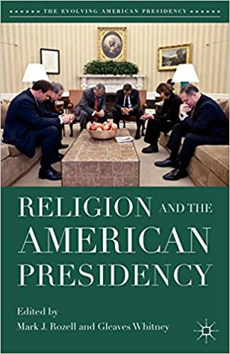 okumak Religion and the American Presidency (The Evolving American Presidency)