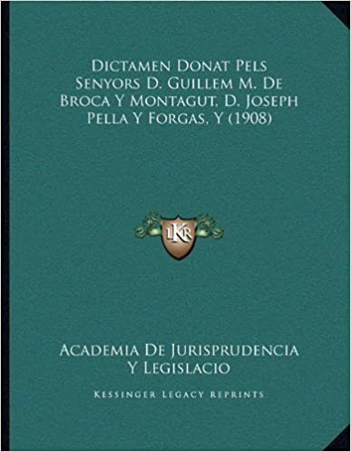 Dictamen Donat Pels Senyors D. Guillem M. de Broca y Montagut, D. Joseph Pella y Forgas, y (1908)