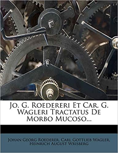 okumak Jo. G. Roedereri Et Car. G. Wagleri Tractatus De Morbo Mucoso...