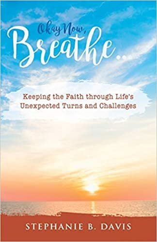 okumak Okay Now, Breathe...: Keeping the Faith Through Life&#39;s Unexpected Turns and Challenges